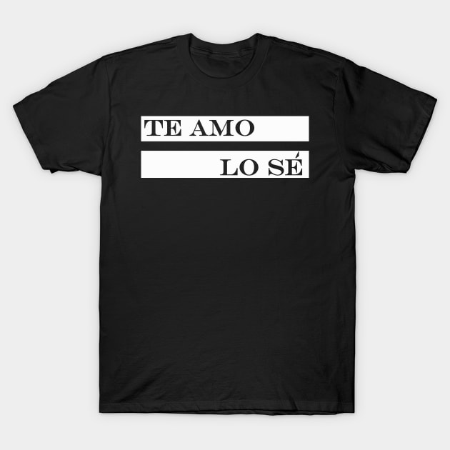 te amo lo se i love you i know T-Shirt by NotComplainingJustAsking